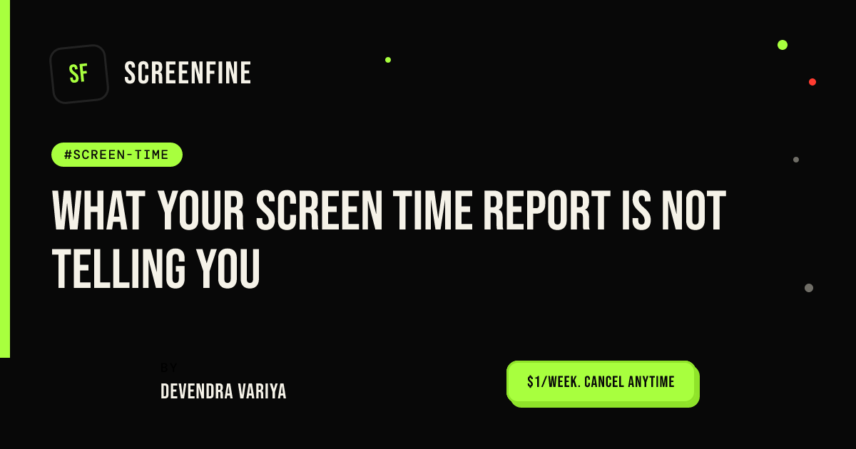 What Your Screen Time Report Is Not Telling You